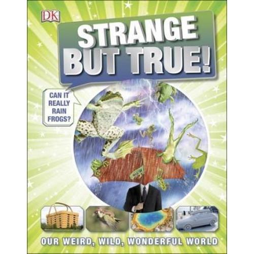 Strange But True! : Our Weird, Wild, Wonderful World