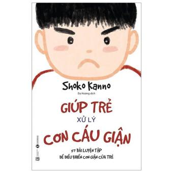 Giúp Trẻ Xử Lý Cơn Cáu Giận - 57 Bài Luyện Tập Để Điều Khiển Cơn Giận Của Trẻ