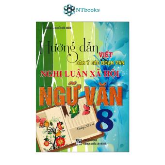 Sách Hướng Dẫn Viết Dàn Ý Các Đoạn Văn Nghị Luận Xã Hội Ngữ Văn 8 - NTbooks