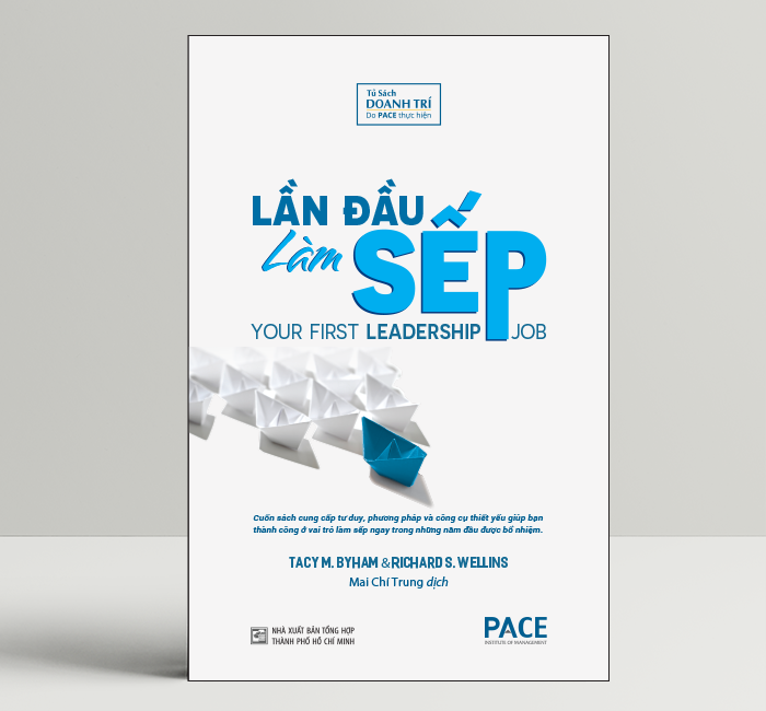 Lần Đầu Làm Sếp (Your First Leadership) - Tacy M. Byham, Richard S. Wellins - PACE Books