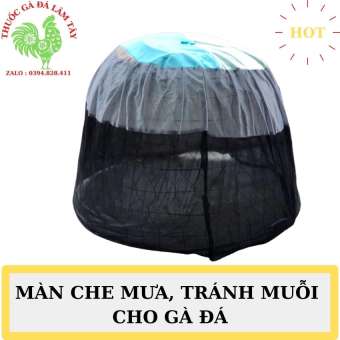 Màn,, mùng chùm lồng gà chống muỗi , tránh gió , tránh mưa cho gà đá, THUOCGADALAMTAY