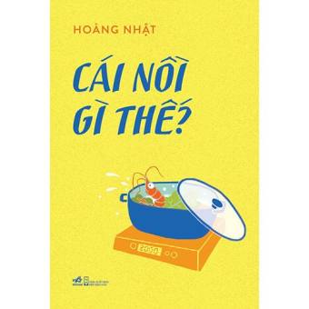 Sách - Cái nồi gì thế [Nhã Nam]