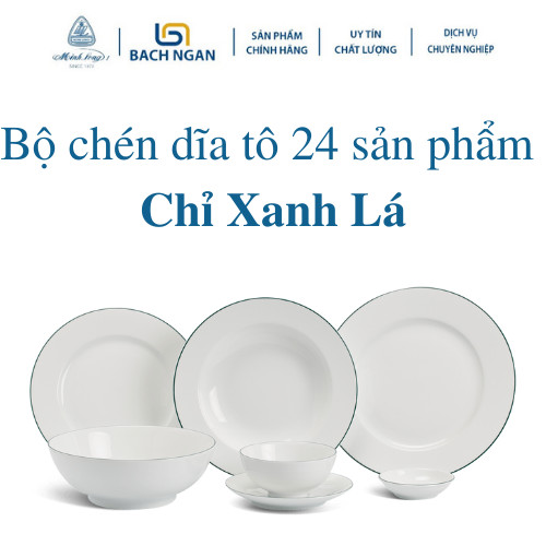Bộ chén dĩa sứ Minh Long 24 Sản Phẩm Chỉ xanh Lá dùng cho gia đình, sứ đẹp cao cấp dùng đãi khách, tặng quà tết - bộ bàn ăn