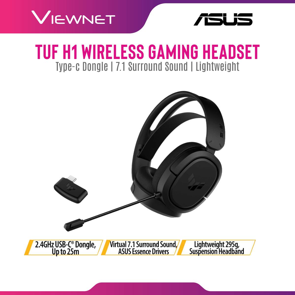 ASUS TUF Gaming H1 Wireless headset features a 2.4 GHz connection, 7.1 surround sound with deep bass, a Discord and TeamSpeak-certified microphone, a lightweight and comfortable design, plus compatibility with PCs, PlayStationÂ® 5 and Nintendo Switchâ„¢