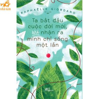 Sách - Ta bắt đầu cuộc đời mới, khi nhận ra mình chỉ sống một lần (Nhã Nam HCM)