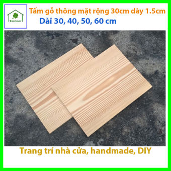 Tấm gỗ thông mặt rộng 30cm dài từ 30 đến 60cm dày 1.5 cm handmade DIY trang trí nhà cửa, kệ sách, tủ, hộp gỗ, chậu gỗ trồng cây, bàn cafe gỗ, ghế gỗ, in tranh ảnh, khắc laser, thùng đựng đồ chơi tre em Greenhouse - Ngôi Nha Xanh